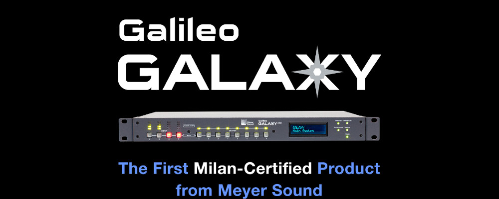 MEYER SOUND GALILEO GALAXY LEADS THE WAY WITH MILAN CERTIFICATION